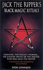 Jack the Ripper's Black Magic Rituals by Ivor Edwards